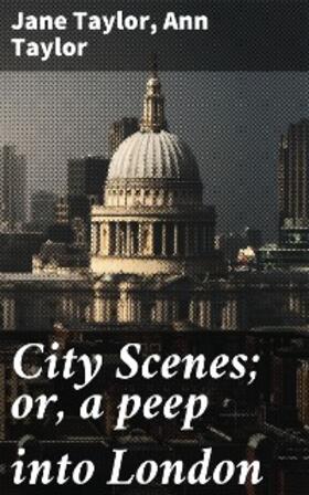 Taylor |  City Scenes; or, a peep into London | eBook | Sack Fachmedien