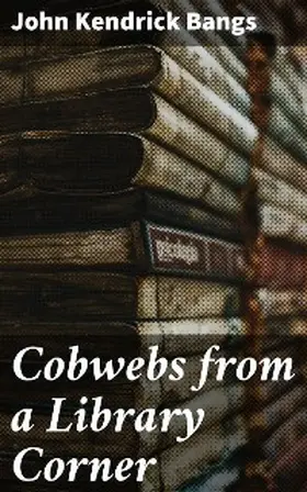 Bangs |  Cobwebs from a Library Corner | eBook | Sack Fachmedien