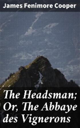 Cooper |  The Headsman; Or, The Abbaye des Vignerons | eBook | Sack Fachmedien