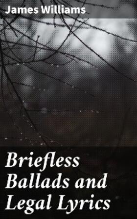 Williams |  Briefless Ballads and Legal Lyrics | eBook | Sack Fachmedien