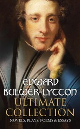 Bulwer-Lytton |  EDWARD BULWER-LYTTON Ultimate Collection: Novels, Plays, Poems & Essays | eBook | Sack Fachmedien