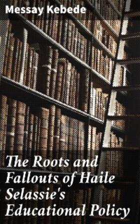 Kebede |  The Roots and Fallouts of Haile Selassie's Educational Policy | eBook | Sack Fachmedien