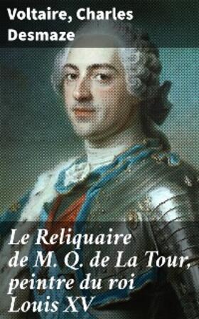 Voltaire / Desmaze |  Le Reliquaire de M. Q. de La Tour, peintre du roi Louis XV | eBook | Sack Fachmedien