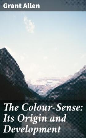 Allen |  The Colour-Sense: Its Origin and Development | eBook | Sack Fachmedien