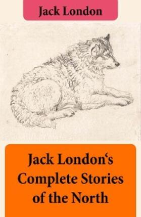 London |  Jack London's Complete Stories of the North | eBook | Sack Fachmedien