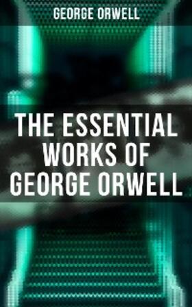 Orwell |  The Essential Works of George Orwell | eBook | Sack Fachmedien