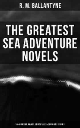 Ballantyne |  The Greatest Sea Adventure Novels: 30+ Maritime Novels, Pirate Tales & Seafaring Stories | eBook | Sack Fachmedien