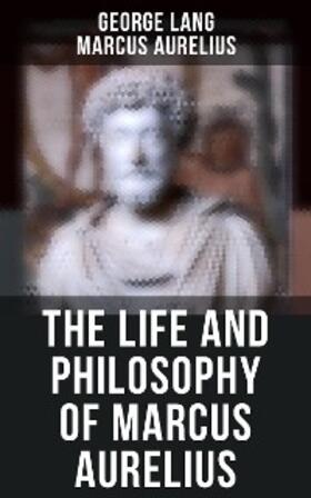 Lang / Aurelius |  The Life and Philosophy of Marcus Aurelius | eBook | Sack Fachmedien