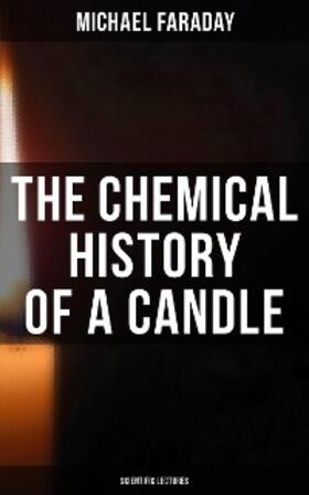 Faraday |  The Chemical History of a Candle (Scientific Lectures) | eBook | Sack Fachmedien
