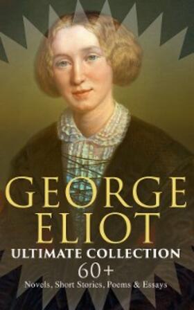 Eliot |  GEORGE ELIOT Ultimate Collection: 60+ Novels, Short Stories, Poems & Essays | eBook | Sack Fachmedien