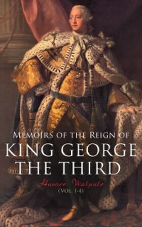 Walpole / Marchant |  Memoirs of the Reign of King George the Third (Vol. 1-4) | eBook | Sack Fachmedien