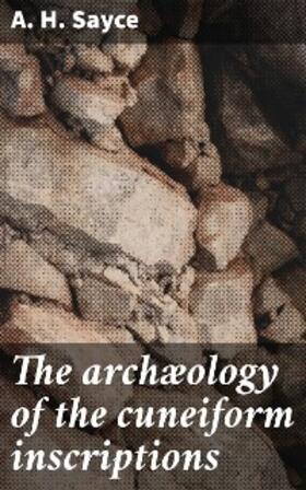 Sayce |  The archæology of the cuneiform inscriptions | eBook | Sack Fachmedien