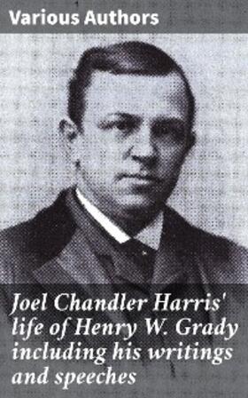 Authors / Harris |  Joel Chandler Harris' life of Henry W. Grady including his writings and speeches | eBook | Sack Fachmedien