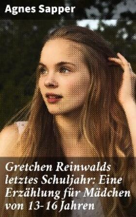Sapper |  Gretchen Reinwalds letztes Schuljahr: Eine Erzählung für Mädchen von 13-16 Jahren | eBook | Sack Fachmedien