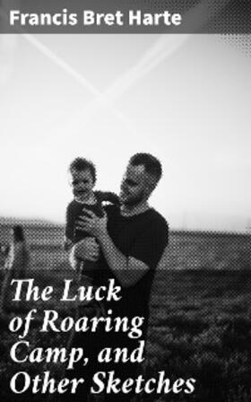 Harte |  The Luck of Roaring Camp, and Other Sketches | eBook | Sack Fachmedien