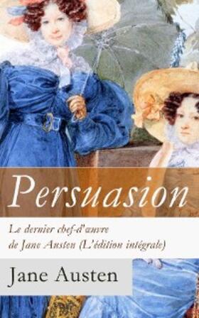 Austen |  Persuasion - Le dernier chef-d'œuvre de Jane Austen (L'édition intégrale): La Famille Elliot | eBook | Sack Fachmedien