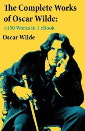 Wilde |  The Complete Works of Oscar Wilde: +150 Works in 1 eBook | eBook | Sack Fachmedien