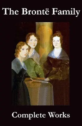 Brontë |  The Complete Works of the Brontë Family (Anne, Charlotte, Emily, Branwell and Patrick Brontë) | eBook | Sack Fachmedien