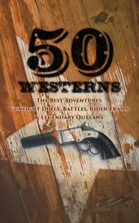 Haycox / Dunn / May |  50 Westerns - The Best Adventures, Gunfight Duels, Battles, Rider Trails & Legendary Outlaws | eBook | Sack Fachmedien