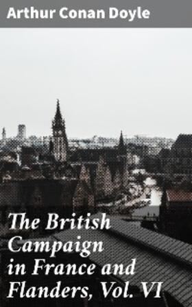 Doyle |  The British Campaign in France and Flanders, Vol. VI | eBook | Sack Fachmedien