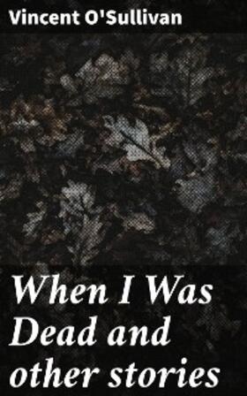 O'Sullivan |  When I Was Dead and other stories | eBook | Sack Fachmedien