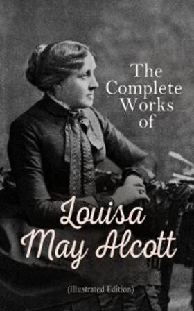 Alcott |  The Complete Works of Louisa May Alcott (Illustrated Edition) | eBook | Sack Fachmedien