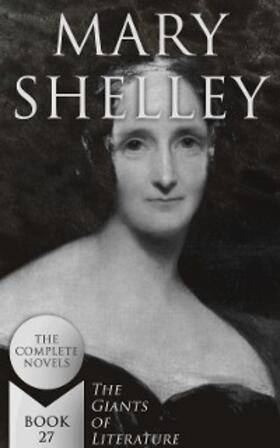 Shelley |  Mary Shelley: The Complete Novels (The Giants of Literature - Book 27) | eBook | Sack Fachmedien