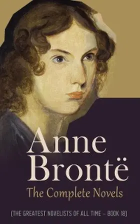 Brontë |  Anne Brontë: The Complete Novels (The Greatest Novelists of All Time - Book 18) | eBook | Sack Fachmedien