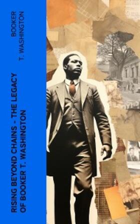 Washington |  Rising Beyond Chains – The Legacy of Booker T. Washington | eBook | Sack Fachmedien