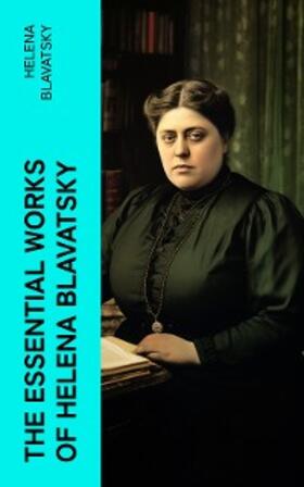 Blavatsky | The Essential Works of Helena Blavatsky | E-Book | sack.de