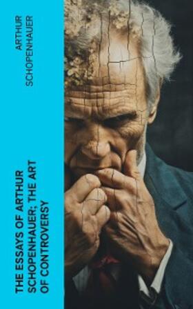 Schopenhauer |  The Essays of Arthur Schopenhauer; the Art of Controversy | eBook | Sack Fachmedien