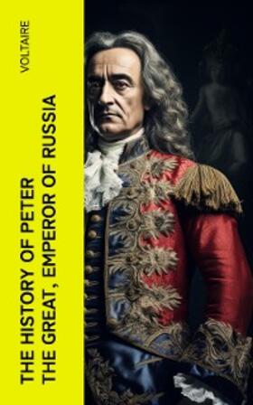 Voltaire |  The History of Peter the Great, Emperor of Russia | eBook | Sack Fachmedien