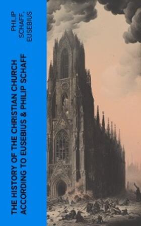 Schaff / Eusebius |  The History of the Christian Church According to Eusebius & Philip Schaff | eBook | Sack Fachmedien