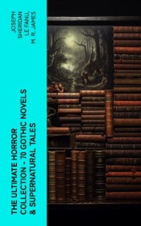 Le Fanu / James |  The Ultimate Horror Collection - 70 Gothic Novels & Supernatural Tales | eBook | Sack Fachmedien