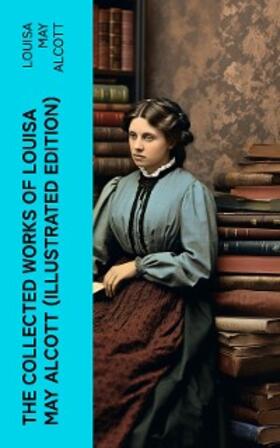 Alcott |  The Collected Works of Louisa May Alcott (Illustrated Edition) | eBook | Sack Fachmedien