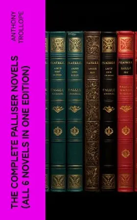 Trollope |  THE COMPLETE PALLISER NOVELS (All 6 Novels in One Edition) | eBook | Sack Fachmedien