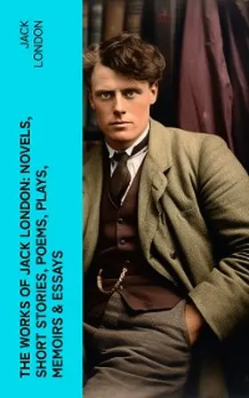 London |  The Works of Jack London: Novels, Short Stories, Poems, Plays, Memoirs & Essays | eBook | Sack Fachmedien