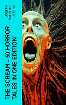 Le Fanu |  THE SCREAM - 60 Horror Tales in One Edition | eBook | Sack Fachmedien