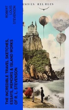 Stevenson |  The Incredible Travel Sketches, Essays, Memoirs & Island Works of R. L. Stevenson | eBook | Sack Fachmedien