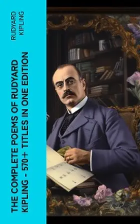 Kipling |  The Complete Poems of Rudyard Kipling - 570+ Titles in One Edition | eBook | Sack Fachmedien