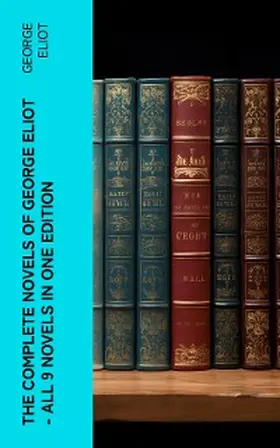 Eliot |  The Complete Novels of George Eliot - All 9 Novels in One Edition | eBook | Sack Fachmedien