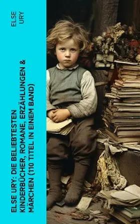 Ury |  Else Ury: Die beliebtesten Kinderbücher, Romane, Erzählungen & Märchen (110 Titel in einem Band) | eBook | Sack Fachmedien