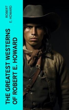Howard |  The Greatest Westerns of Robert E. Howard | eBook | Sack Fachmedien