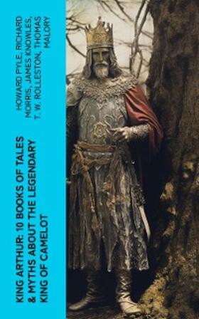 Pyle / Morris / Knowles |  King Arthur: 10 Books of Tales & Myths about the Legendary King of Camelot | eBook | Sack Fachmedien