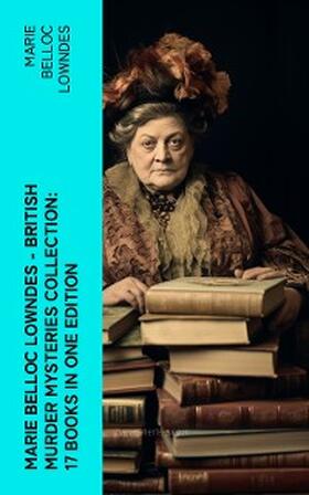 Lowndes |  Marie Belloc Lowndes - British Murder Mysteries Collection: 17 Books in One Edition | eBook | Sack Fachmedien