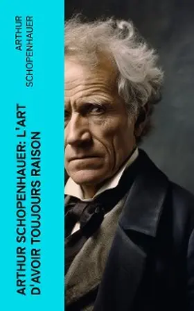 Schopenhauer |  Arthur Schopenhauer: L'Art d'avoir toujours raison | eBook | Sack Fachmedien