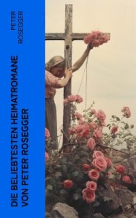 Rosegger |  Die beliebtesten Heimatromane von Peter Rosegger | eBook | Sack Fachmedien