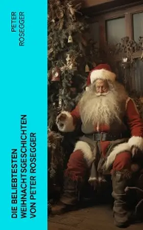 Rosegger |  Die beliebtesten Weihnachtsgeschichten von Peter Rosegger | eBook | Sack Fachmedien