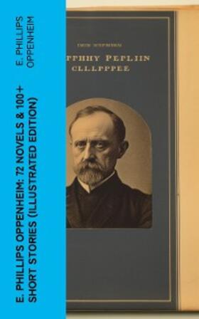 Oppenheim |  E. Phillips Oppenheim: 72 Novels & 100+ Short Stories (Illustrated Edition) | eBook | Sack Fachmedien