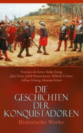 de Xerez / Zweig / Verne |  Die Geschichten der Konquistadoren: Historische Werke | eBook | Sack Fachmedien